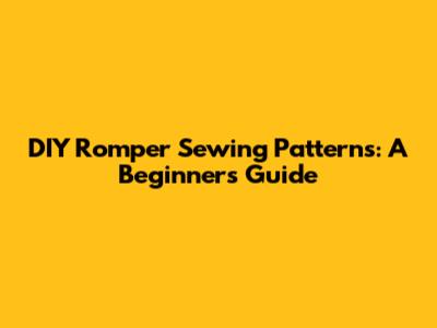 DIY Romper Sewing Patterns: A Beginner's Guide