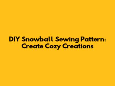 DIY Snowball Sewing Pattern: Create Cozy Creations