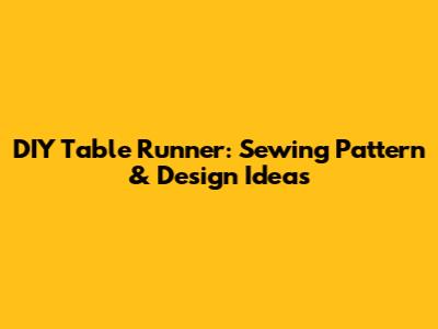 DIY Table Runner: Sewing Pattern & Design Ideas