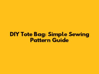 DIY Tote Bag: Simple Sewing Pattern Guide