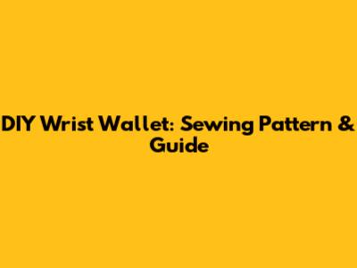DIY Wrist Wallet: Sewing Pattern & Guide