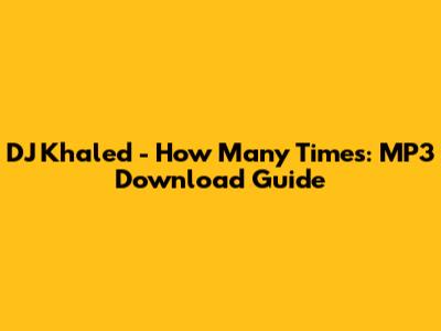 DJ Khaled - How Many Times: MP3 Download Guide