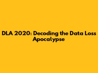 DLA 2020: Decoding the Data Loss Apocalypse
