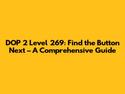 DOP 2 Level 269: Find the Button Next – A Comprehensive Guide