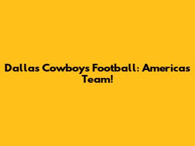 Dallas Cowboys Football: America's Team!