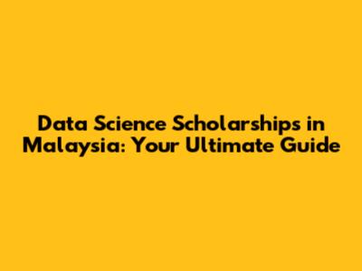 Data Science Scholarships in Malaysia: Your Ultimate Guide