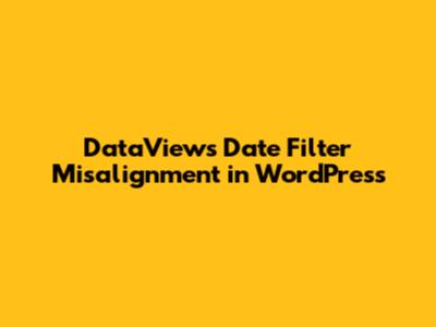 DataViews Date Filter Misalignment in WordPress