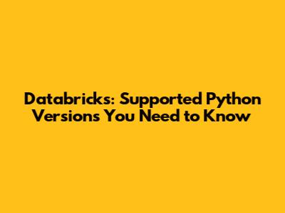 Databricks: Supported Python Versions You Need to Know