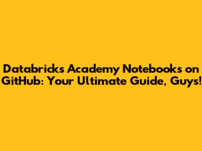 Databricks Academy Notebooks on GitHub: Your Ultimate Guide, Guys!