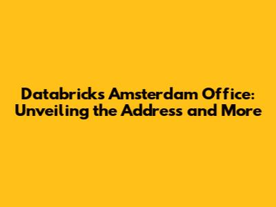 Databricks Amsterdam Office: Unveiling the Address and More