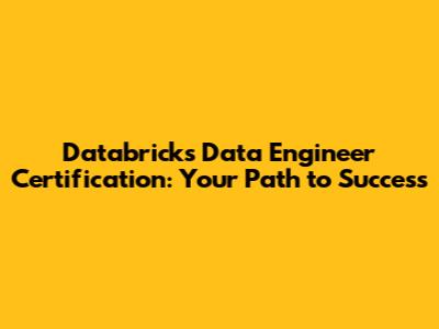 Databricks Data Engineer Certification: Your Path to Success