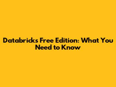 Databricks Free Edition: What You Need to Know