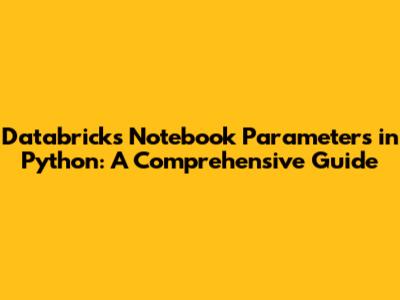 Databricks Notebook Parameters in Python: A Comprehensive Guide