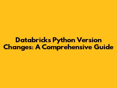 Databricks Python Version Changes: A Comprehensive Guide