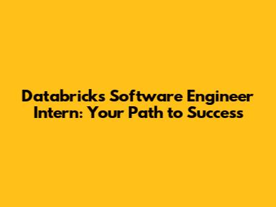 Databricks Software Engineer Intern: Your Path to Success
