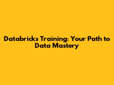 Databricks Training: Your Path to Data Mastery