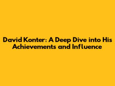 David Konter: A Deep Dive into His Achievements and Influence