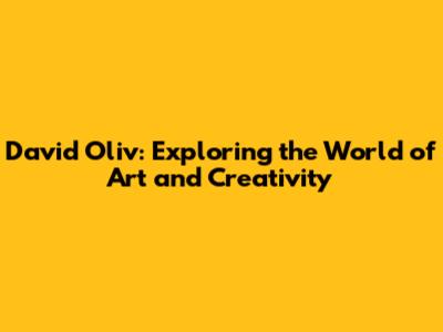 David Oliv: Exploring the World of Art and Creativity