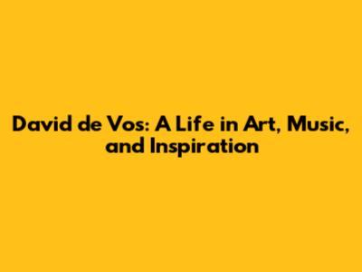 David de Vos: A Life in Art, Music, and Inspiration