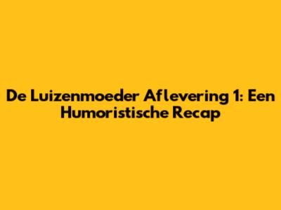 De Luizenmoeder Aflevering 1: Een Humoristische Recap