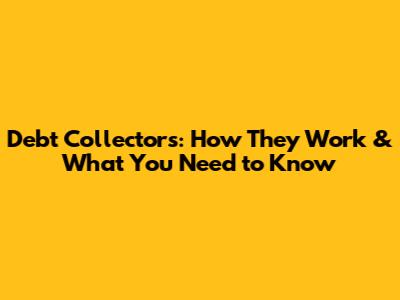 Debt Collectors: How They Work & What You Need to Know
