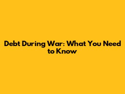 Debt During War: What You Need to Know