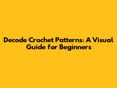 Decode Crochet Patterns: A Visual Guide for Beginners