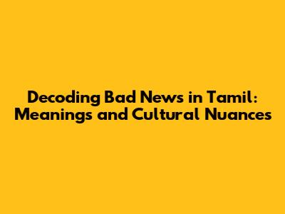 Decoding 'Bad News' in Tamil: Meanings and Cultural Nuances