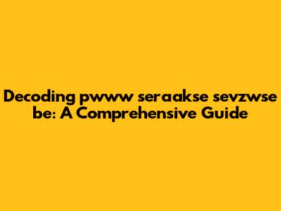 Decoding 'pwww seraakse sevzwse be': A Comprehensive Guide