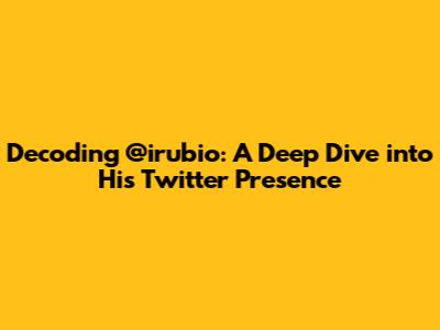 Decoding @irubio: A Deep Dive into His Twitter Presence