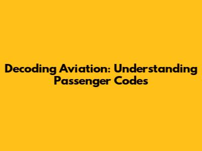 Decoding Aviation: Understanding Passenger Codes