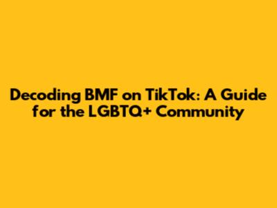 Decoding BMF on TikTok: A Guide for the LGBTQ+ Community