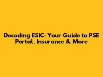 Decoding ESIC: Your Guide to PSE Portal, Insurance & More