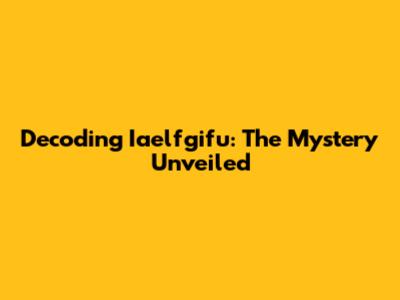 Decoding Iaelfgifu: The Mystery Unveiled
