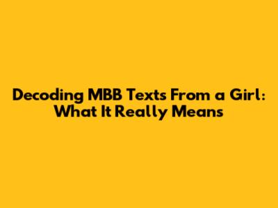 Decoding MBB Texts From a Girl: What It Really Means