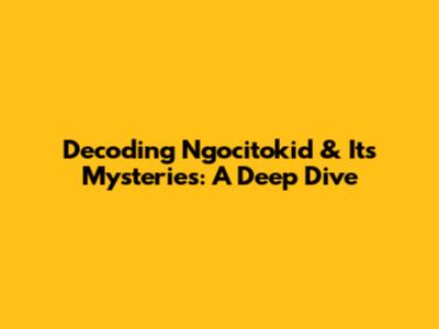 Decoding Ngocitokid & Its Mysteries: A Deep Dive