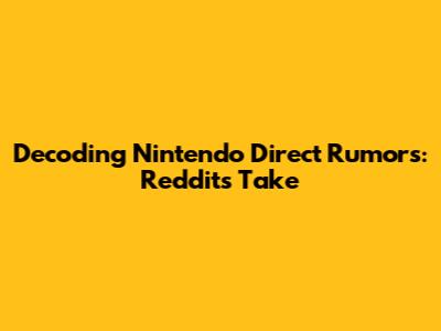 Decoding Nintendo Direct Rumors: Reddit's Take