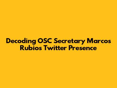 Decoding OSC Secretary Marcos Rubio's Twitter Presence