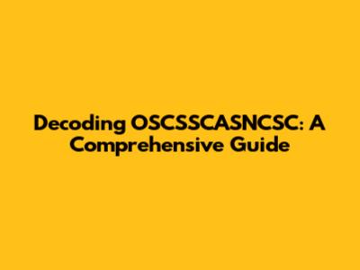 Decoding OSCSSCASNCSC: A Comprehensive Guide