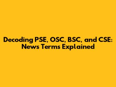 Decoding PSE, OSC, BSC, and CSE: News Terms Explained