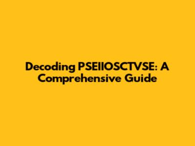 Decoding PSEIIOSCTVSE: A Comprehensive Guide