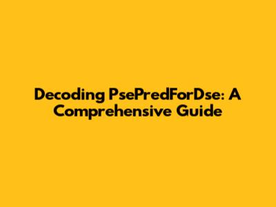Decoding PsePredForDse: A Comprehensive Guide