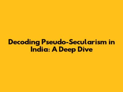 Decoding Pseudo-Secularism in India: A Deep Dive