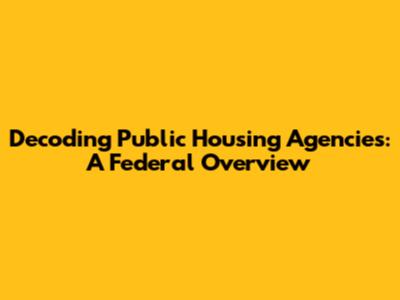 Decoding Public Housing Agencies: A Federal Overview