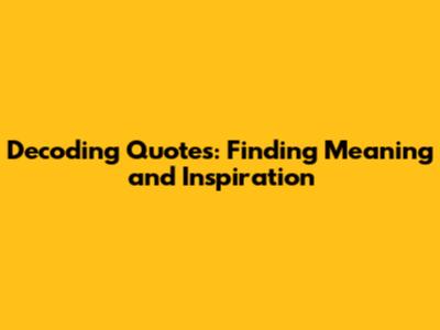 Decoding Quotes: Finding Meaning and Inspiration