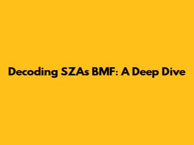 Decoding SZA's "BMF": A Deep Dive