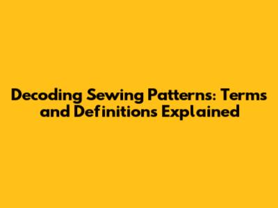 Decoding Sewing Patterns: Terms and Definitions Explained