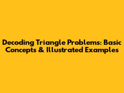 Decoding Triangle Problems: Basic Concepts & Illustrated Examples