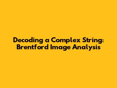 Decoding a Complex String: Brentford Image Analysis