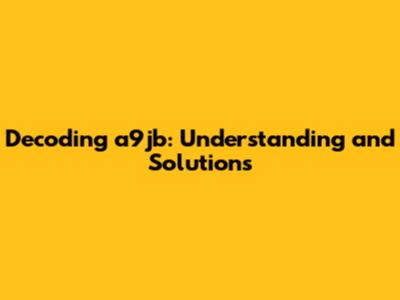 Decoding a9jb: Understanding and Solutions